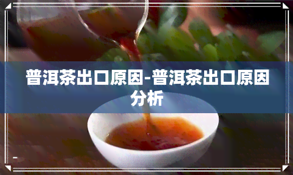 普洱茶出口原因-普洱茶出口原因分析