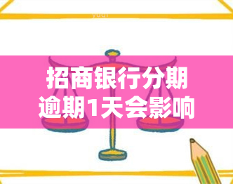 招商银行分期逾期1天会影响吗，解答你的疑问：招商银行分期逾期1天是否会影响？