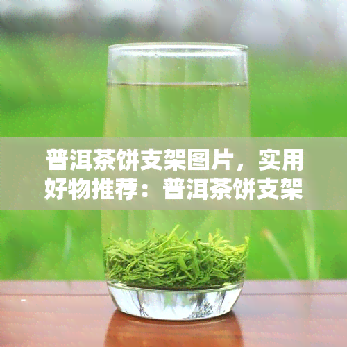 普洱茶饼支架图片，实用好物推荐：普洱茶饼支架图片，让存更加便捷！