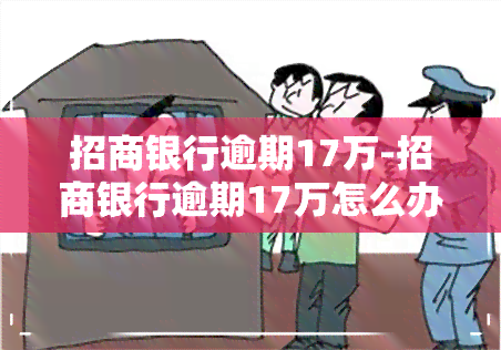 招商银行逾期17万-招商银行逾期17万怎么办