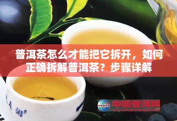 普洱茶怎么才能把它拆开，如何正确拆解普洱茶？步骤详解