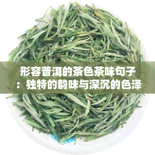 形容普洱的茶色茶味句子：独特的韵味与深沉的色泽