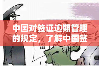 中国对签证逾期管理的规定，了解中国签证逾期管理规定，避免违规处罚