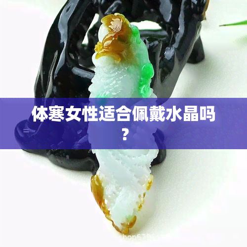 体寒女性适合佩戴水晶吗？