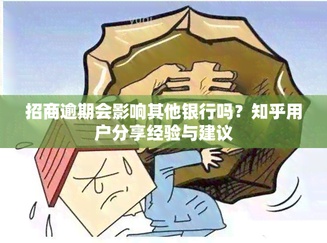 招商逾期会影响其他银行吗？知乎用户分享经验与建议