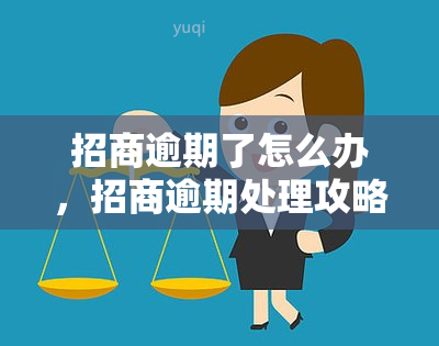 招商逾期了怎么办，招商逾期处理攻略：遇到问题怎么解决？