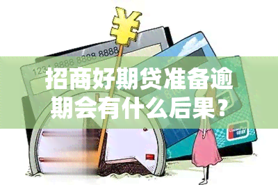 招商好期贷准备逾期会有什么后果？