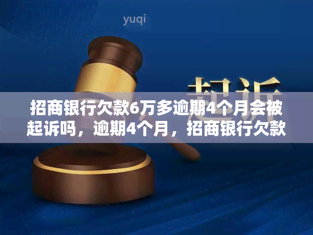 招商银行欠款6万多逾期4个月会被起诉吗，逾期4个月，招商银行欠款6万多是否会面临起诉？