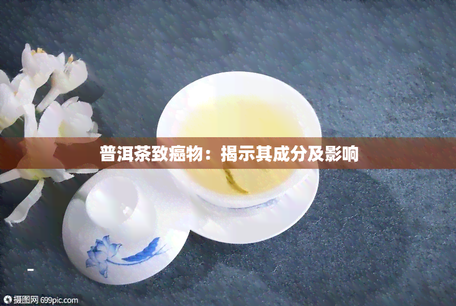 普洱茶致癌物：揭示其成分及影响