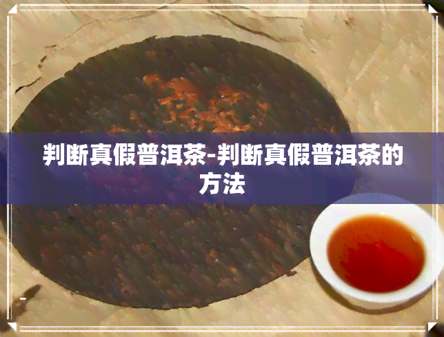 判断真假普洱茶-判断真假普洱茶的方法