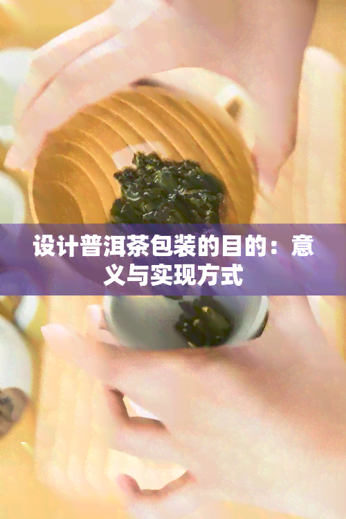 设计普洱茶包装的目的：意义与实现方式