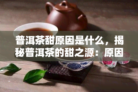 普洱茶甜原因是什么，揭秘普洱茶的甜之源：原因解析