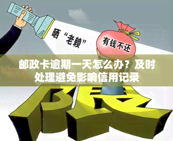 邮政卡逾期一天怎么办？及时处理避免影响信用记录