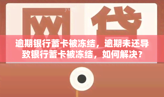 逾期银行蓄卡被冻结，逾期未还导致银行蓄卡被冻结，如何解决？