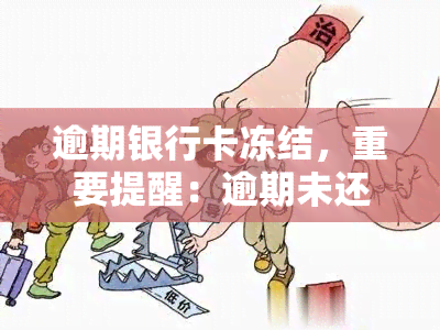 逾期银行卡冻结，重要提醒：逾期未还银行卡将被冻结！