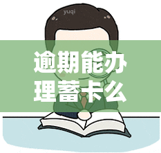 逾期能办理蓄卡么吗，逾期情况下是否可以办理蓄卡？