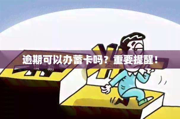 逾期可以办蓄卡吗？重要提醒！