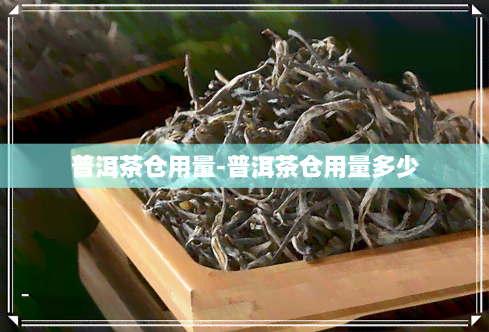 普洱茶仓用量-普洱茶仓用量多少