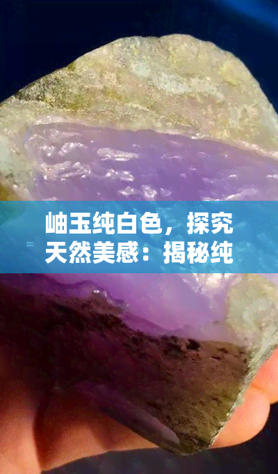 岫玉纯白色，探究天然美感：揭秘纯白色岫玉的魅力