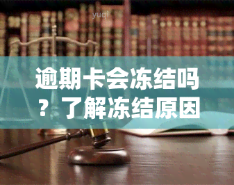 逾期卡会冻结吗？了解冻结原因及解冻方法