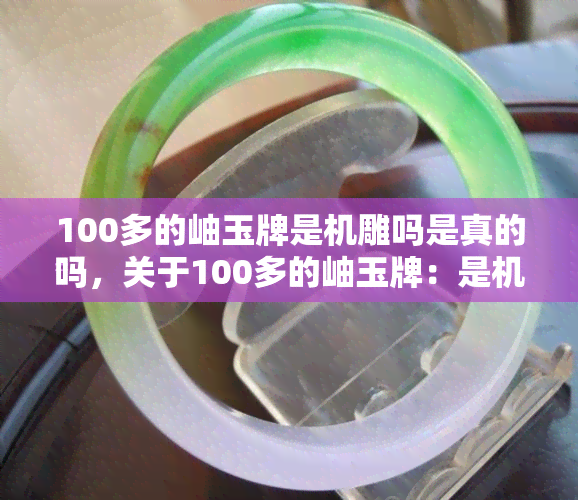 100多的岫玉牌是机雕吗是真的吗，关于100多的岫玉牌：是机雕的吗？真实情况如何？