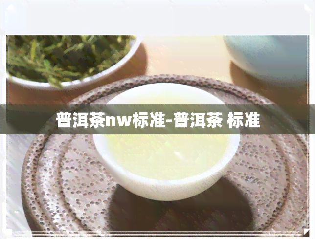 普洱茶nw标准-普洱茶 标准