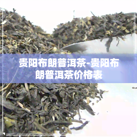 贵阳布朗普洱茶-贵阳布朗普洱茶价格表