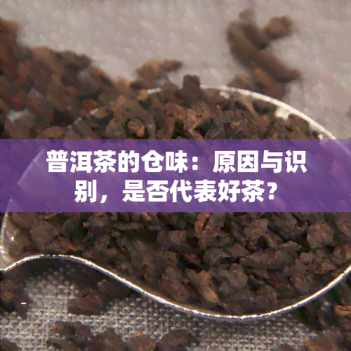 普洱茶的仓味：原因与识别，是否代表好茶？