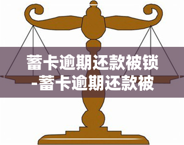 蓄卡逾期还款被锁-蓄卡逾期还款被锁怎么办