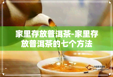 家里存放普洱茶-家里存放普洱茶的七个方法