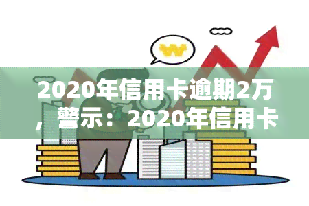 2020年信用卡逾期2万，警示：2020年信用卡逾期2万，你可能面临的后果！