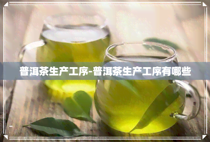 普洱茶生产工序-普洱茶生产工序有哪些