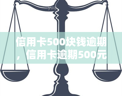 信用卡500块钱逾期，信用卡逾期500元：你需要知道的后果和解决方案