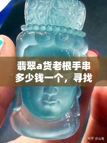 翡翠a货老根手串多少钱一个，寻找珍稀！翡翠A货老根手串市场价格全解析