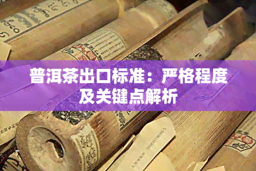 普洱茶出口标准：严格程度及关键点解析