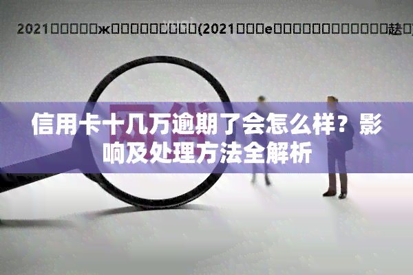 信用卡十几万逾期了会怎么样？影响及处理方法全解析