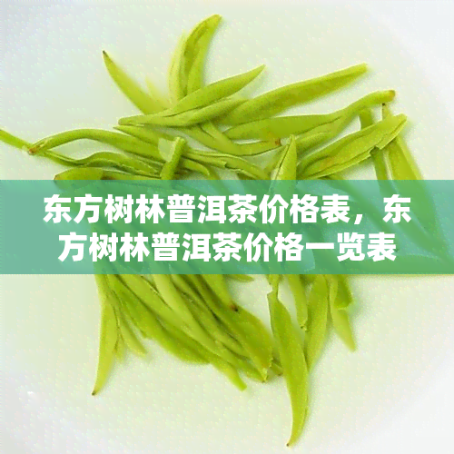 东方树林普洱茶价格表，东方树林普洱茶价格一览表