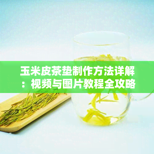 玉米皮茶垫制作方法详解：视频与图片教程全攻略