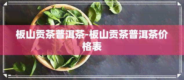 板山贡茶普洱茶-板山贡茶普洱茶价格表