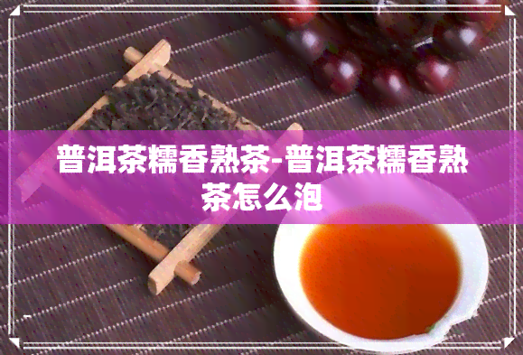 普洱茶糯香熟茶-普洱茶糯香熟茶怎么泡