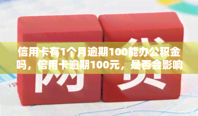 信用卡有1个月逾期100能办公积金吗，信用卡逾期100元，是否会影响公积金申请？