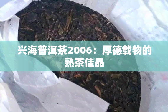 兴海普洱茶2006：厚德载物的熟茶佳品