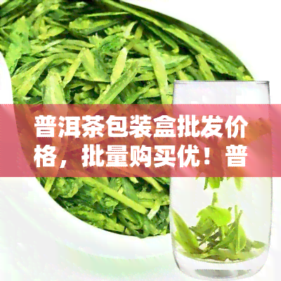 普洱茶包装盒批发价格，批量购买优！普洱茶包装盒批发价大公开