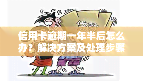 信用卡逾期一年半后怎么办？解决方案及处理步骤全解析