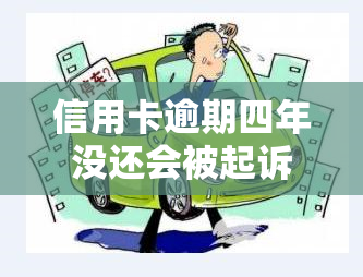 信用卡逾期四年没还会被起诉吗，信用卡逾期四年未还，真的会被起诉吗？