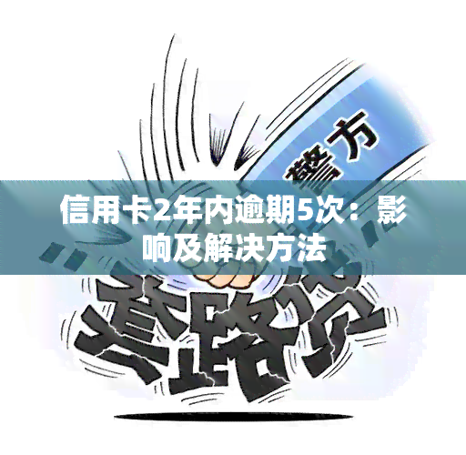 信用卡2年内逾期5次：影响及解决方法