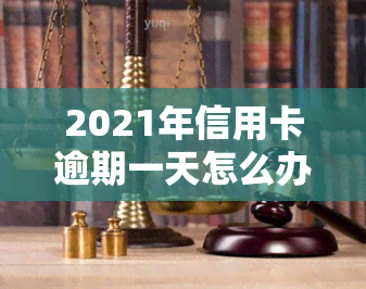 2021年信用卡逾期一天怎么办，【紧急】2021年信用卡逾期一天，该怎么办？