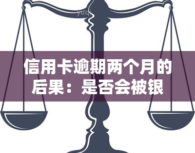 信用卡逾期两个月的后果：是否会被银行起诉？