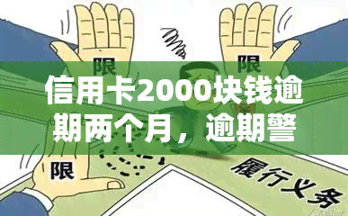 信用卡2000块钱逾期两个月，逾期警示：信用卡欠款2000元，已逾期两个月！