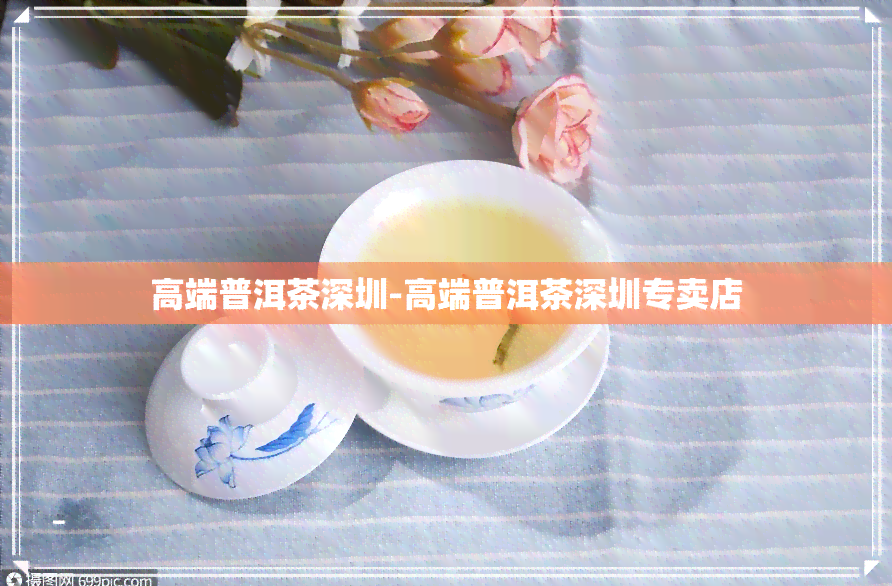 高端普洱茶深圳-高端普洱茶深圳专卖店